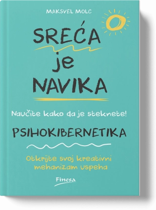 SREĆA JE NAVIKA - PSIHOKIBERNETIKA
