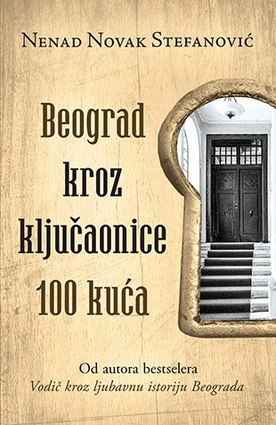 BEOGRAD KROZ KLJUČAONICE 100 KUĆA