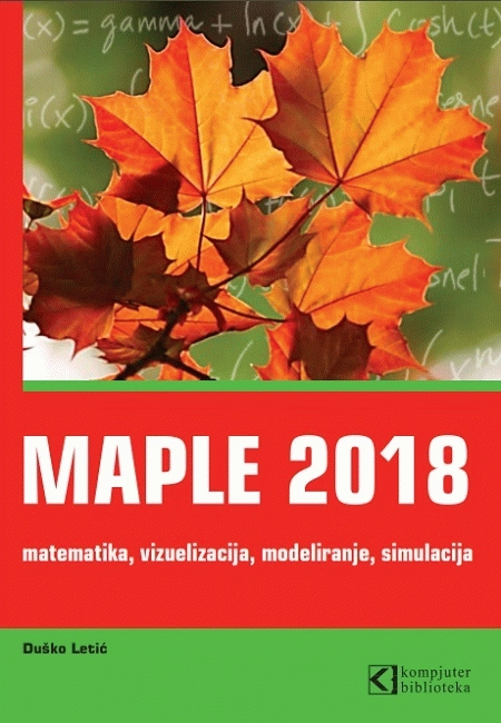 MAPLE 2018 MATEMATIKA, VIZUELIZACIJA, MODELIRANJE, SIMULACIJA