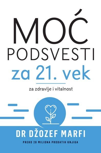 MOĆ PODSVESTI ZA 21. VEK ZA ZDRAVLJE I VITALNOST