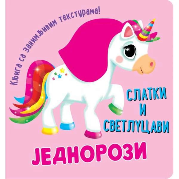 KNJIGA SA ZANIMLJIVIM TEKSTURAMA SLATKI I SVETLUCAVI JEDNOROZI