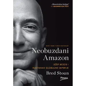 NEOBUZDANI AMAZON : DŽEF BEZOS I NASTANAK GLOBALNE IMPERIJE