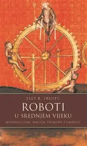 ROBOTI U SREDNJEM VIJEKU -
mehanicizam, magija, priroda i umijeće