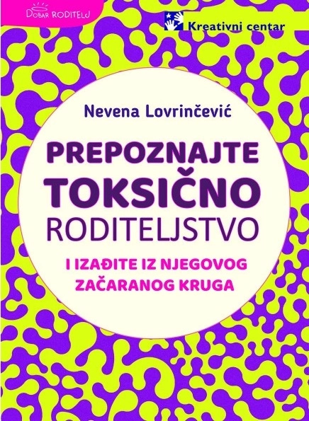 PREPOZNAJTE TOKSIČNO RODITELJSTVO I IZAĐITE IZ NJEGOVOG ZAČARANOG KRUGA