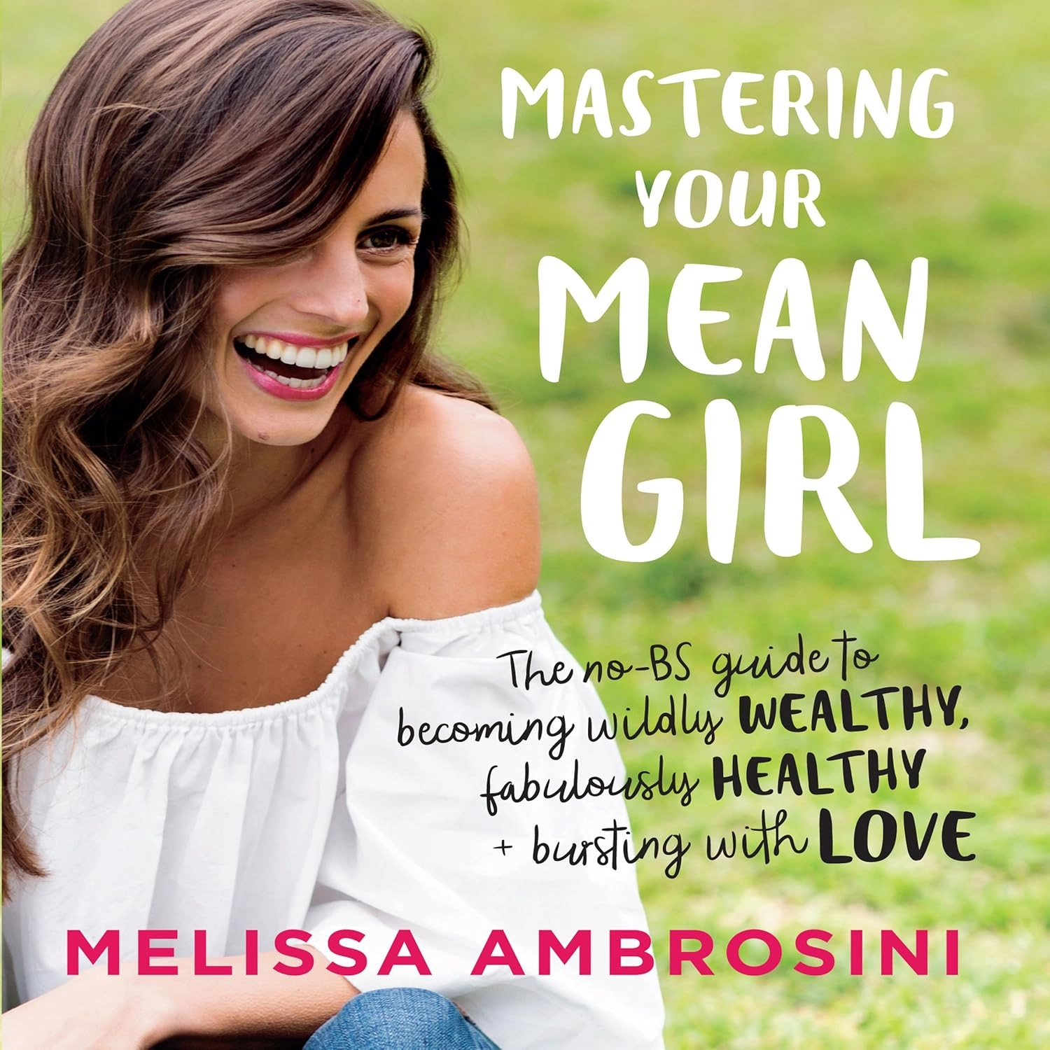 MASTERING YOUR MEAN GIRL : THE NO-BS GUIDE TO SILENCING YOUR INNER CRITIC AND BE