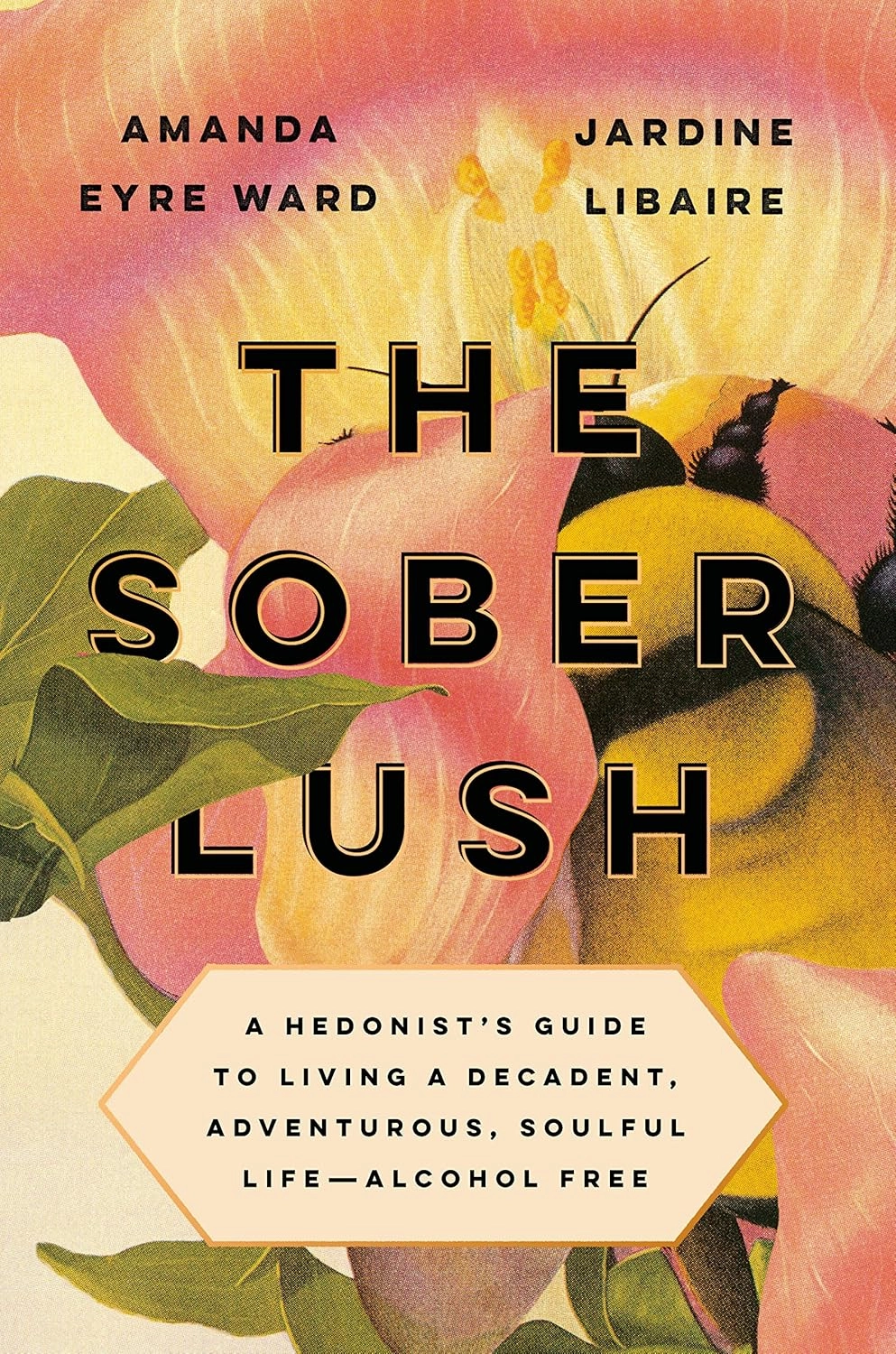 THE SOBER LUSH : A HEDONIST'S GUIDE TO LIVING A DECADENT, ADVENTUROUS, SOULFUL L