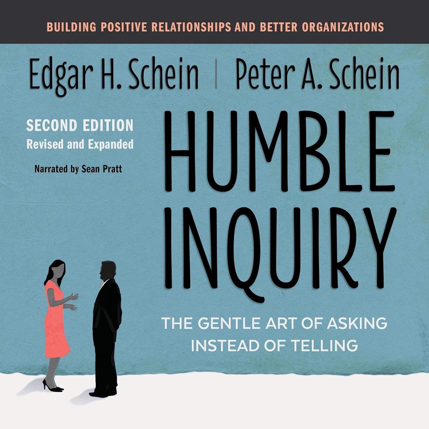 HUMBLE INQUIRY; THE GENTLE ART OF ASKING INSTEAD OF TELLING