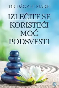 IZLEČITE SE KORISTEĆI MOĆ PODSVIJESTI