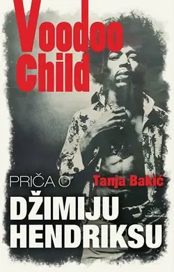 Voodoo Child: priča o Džimiju Hendriksu - Tanja Bakić