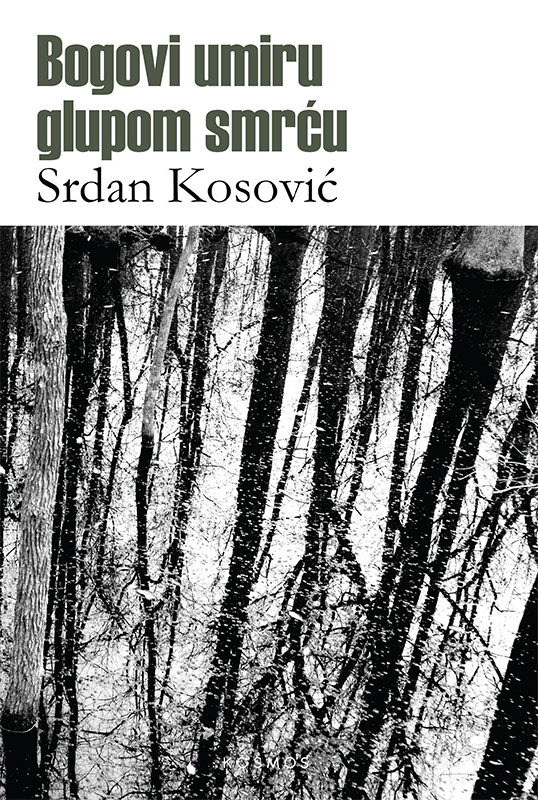Bogovi umiru glupom smrću - Srdan Kosović Bogovi umiru glupom smrću - Srdan Kosović